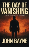 The Day of Vanishing: a novella of a hitman at the end of days B0FYMKYYN5 Book Cover