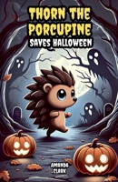 Thorn the Porcupine Saves Halloween B0FHJ8TF24 Book Cover
