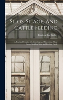Silos, Silage, And Cattle Feeding: A Practical Treatise On Growing And Harvesting Silage Crops, Building Silos And Feeding Cattle 1018691421 Book Cover