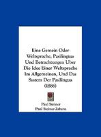 Eine Gemein Oder Weltsprache, Pasilingua: Und Betrachtungen Uber Die Idee Einer Weltsprache Im Allgemeinen, Und Das System Der Pasilingua (1886) 1169549489 Book Cover