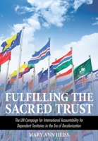Fulfilling the Sacred Trust: The UN Campaign for International Colonial Accountability during the Era of Decolonization 1501752707 Book Cover