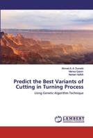 Predict the Best Variants of Cutting in Turning Process 6200482314 Book Cover