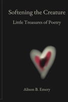Softening The Creature Little Treasures Of Poetry B0GXWMDF9P Book Cover
