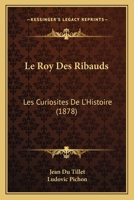 Le Roy Des Ribauds: Les Curiosites De L'Histoire (1878) 1160171793 Book Cover