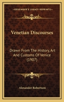 Venetian Discourses: Drawn From The History, Art And Customs Of Venice 0548805571 Book Cover