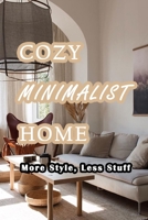 Cozy Minimalist Home: More Style, Less Stuff: A Guide to Creating A Minimalist Home B09171XJ3G Book Cover