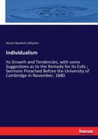 Individualism: Its Growth and Tendencies, with Some Suggestions as to the Remedy for Its Evils; Sermons Preached Before the University of Cambridge in November, 1880 3337084575 Book Cover