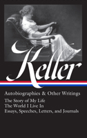 Helen Keller: Autobiographies & Other Writings (LOA #378): The Story of My Life / The World I Live In / Essays, Speeches, and Letters 1598537725 Book Cover