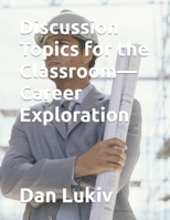 Discussion Topics for the Classroom—Career Exploration 1089389531 Book Cover