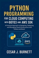 PYTHON PROGRAMMING FOR CLOUD COMPUTING WITH BOTO3 AND AWS SDK: A Practical Approach to Designing, Deploying, and Managing Cloud Infrastructure with Python and Boto3 (The Tech Builders Guide) B0FKZNTG2V Book Cover