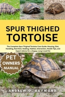 Spur Thighed Tortoise: The Complete Spur-Thighed Tortoise Care Guide: Housing, Diet, Handling, Nutrition, feeding, Habitat, Interaction, Health Tips, and Expert Advice for a Happy, Long-Lived Pet B0FGV9X2YW Book Cover