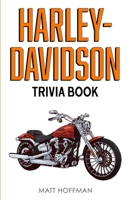 Harley-Davidson Trivia Book: Uncover The History & Facts Every Fan Needs To Know! 1955149216 Book Cover