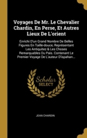 Voyages De Mr. Le Chevalier Chardin, En Perse, Et Autres Lieux De L'orient: Enrichi D'un Grand Nombre De Belles Figures En Taille-douce, Repr�sentant Les Antiquitez & Les Choses Remarquables Du Pais.  1012485919 Book Cover