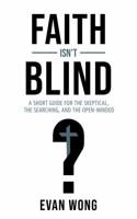 Faith Isn't Blind: A Short Guide for the Skeptical, the Searching, and the Open-Minded 1964081661 Book Cover