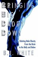 Bringing Big Daddy Down: Deleting Male Obesity From the Brain to the Belly and Below 1420879901 Book Cover