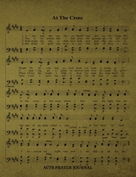 At The Cross Hymn ACTS Journal: 8.5x11 Hymnal Sheet Music Prayer Notebook With 120 A.C.T.S. Pages, Guided Praying Woman's Workbook, Gifts For Christian Ladies 1695696956 Book Cover