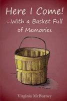 Here I Come!: ...With a Basket Full of Memories 1494304570 Book Cover