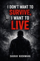 I Don’t Want to Survive, I Want to Live B0GKX51MXY Book Cover