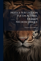 Notice Sur Un Lion Tué En Algérie, Examen Nécroscopique 1149640928 Book Cover