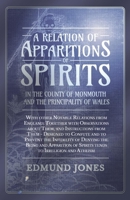 A Relation of Apparitions of Spirits in the County of Monmouth and the Principality of Wales - With other Notable Relations from England; Together with Observations about Them, and Instructions from T 1473334551 Book Cover