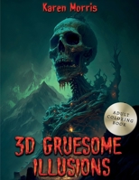 3D Gruesome Illusions: A Adult Coloring Book B0BXN5TSC4 Book Cover