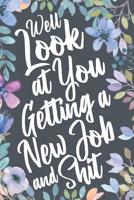 Well Look at You Getting a New Job and Shit: Funny Sarcastic Congratulations on the New Job Gag Gift Idea. Joke Notebook Journal & Sketch Diary for the Newly Hired or Promoted. 107585430X Book Cover