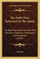 'The Faith Once Delivered to the Saints': Or, Doctrinal, Experimental and Practical Godliness Vindicated 1017966184 Book Cover