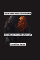 Detectives that Cross Oceans: Book Seven: Friendship's Farewell B0GF7GSC6G Book Cover
