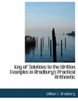 Key of Solutions to the Written Examples in Bradbury's Eaton's Practical Arithmetic 0469223588 Book Cover