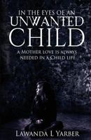 In The Eyes Of An Unwanted Child: A mothers love is always needed in a child life. 1535544058 Book Cover