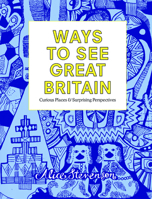 Ways to See Great Britain: Curious Places and Surprising Perspectives 1910463485 Book Cover