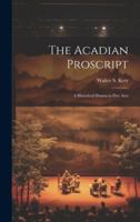 The Acadian Proscript: A Historical Drama in Five Acts 1022053922 Book Cover