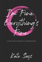 I'm Fine. Everything's Fine.: Living with anxiety & depression. 1701210886 Book Cover