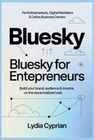 Bluesky for Entrepreneurs, Digital Marketers & Online Business Owners: Bluesky for Entrepreneurs: Build Your Brand, Audience & Income on the Decentralized Web B0G6WDD9KR Book Cover