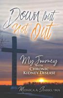 Down but Not Out: My Journey with Chronic Kidney Disease 1097344932 Book Cover