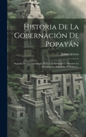 Historia De La Gobernación De Popayán: Seguida De La Cronología De Los Gobernadores Durante La Dominación Española, Volume 1... (Spanish Edition) B0CMDJ1P73 Book Cover