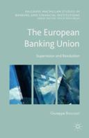 The European Banking Union: Supervision and Resolution (Palgrave Macmillan Studies in Banking and Financial Institutions) 1137555645 Book Cover