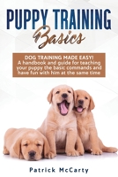 Puppy Training Basics: Dog training made easy! A handbook and guide for teaching your puppy the basic commands and have fun with him at the same time 1655217259 Book Cover