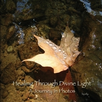 Healing Through Divine Light: A Journey in Photos 0615898165 Book Cover
