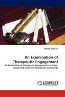 An Examination of Therapeutic Engagement: An Examination of Therapeutic Engagement in a Prison-Based Drug Treatment Therapeutic Community 3838344782 Book Cover