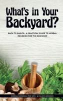 What’s In Your Backyard?: Back to Basics: A Practical Guide to Herbal Remedies for the Beginner B0CR6YPZWM Book Cover