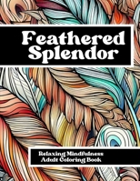 Feathered Splendor: Relaxing Mindfulness Adult Coloring Book B0C6WJLBWQ Book Cover