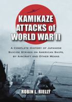 Kamikaze Attacks of World War II: A Complete History of Japanese Suicide Strikes on American Ships, by Aircraft and Other Means 0786473037 Book Cover