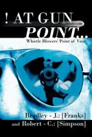 At Gun Point...: Whistle Blowers' Point of View 1468573551 Book Cover