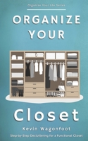 Organize Your Closet: Step-by-Step Decluttering for a Functional Closet (Organize Your Life) B0D3TMSX9W Book Cover