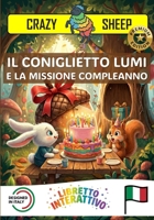 IL CONIGLIETTO LUMI E LA MISSIONE: COMPLEANNO: - PREMIUM EDITION - Una magica missione di Compleanno: aiuta LUMI a costruire un fantastico regalo per ... (Crazy Sheep - Actions) B0GNSM9MMG Book Cover