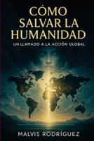 COMO SALVAR LA HUMANIDAD. UN LLAMADO A LA ACCION GLOBAL B0FX8N2QNR Book Cover