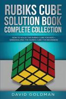 Rubiks Cube Solution Book Complete Collection: How to Solve the Rubiks Cube for Kids + Speedsolving the Rubiks Cube for Beginners (Color!) 107064837X Book Cover