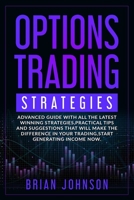 Options Trading Strategies: Advanced guide with all the latest winning strategies, practical tips and suggestions that will make the difference in your trading, start generating income now. 1708842381 Book Cover