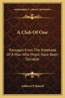 A Club Of One: Passages From The Notebook Of A Man Who Might Have Been Sociable 0548464901 Book Cover